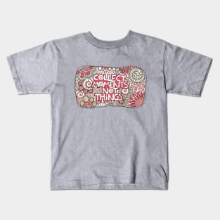 Collect moments not things Kids T-Shirt